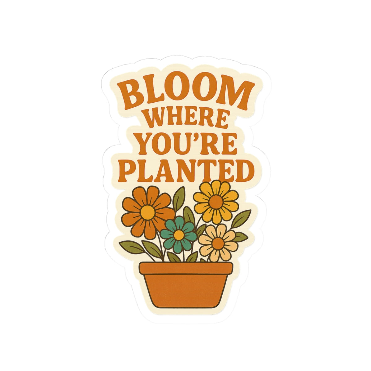 Bloom Where You're Planted Sticker