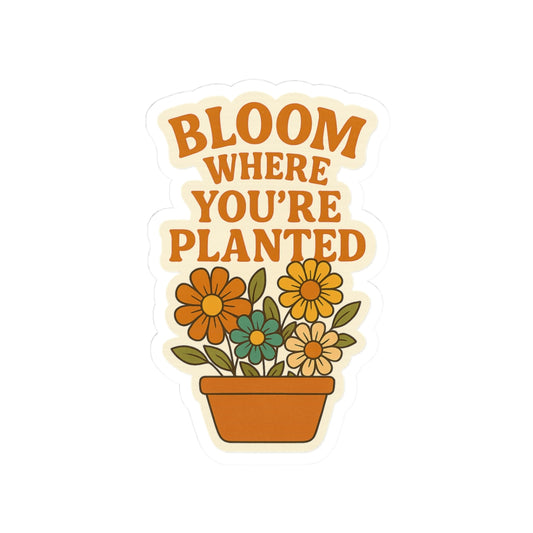 Bloom Where You're Planted Sticker
