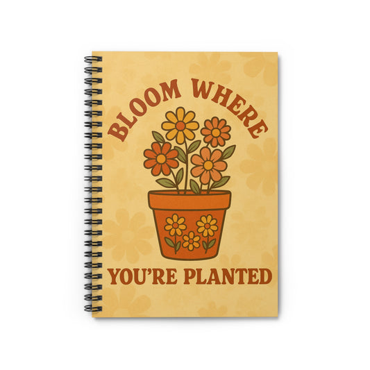 Bloom Where You're Planted Spiral Notebook